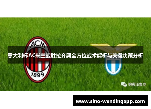 意大利杯AC米兰战胜拉齐奥全方位战术解析与关键决策分析 意大利杯AC米兰战胜拉齐奥全方位战术解析与关键决策分析