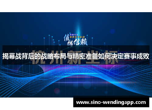 揭幕战背后的战略布局与精密准备如何决定赛事成败 揭幕战背后的战略布局与精密准备如何决定赛事成败