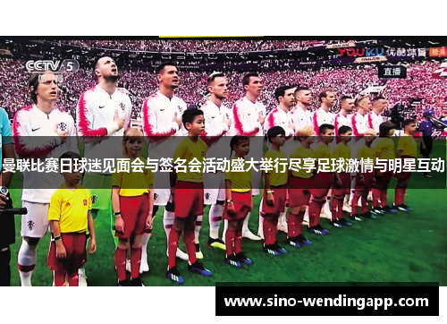 曼联比赛日球迷见面会与签名会活动盛大举行尽享足球激情与明星互动