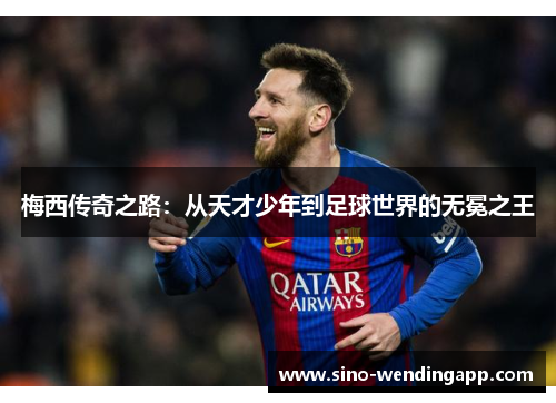 梅西传奇之路：从天才少年到足球世界的无冕之王