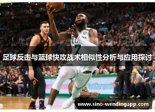 足球反击与篮球快攻战术相似性分析与应用探讨 足球反击与篮球快攻战术相似性分析与应用探讨