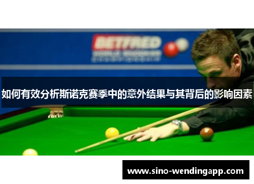 如何有效分析斯诺克赛季中的意外结果与其背后的影响因素