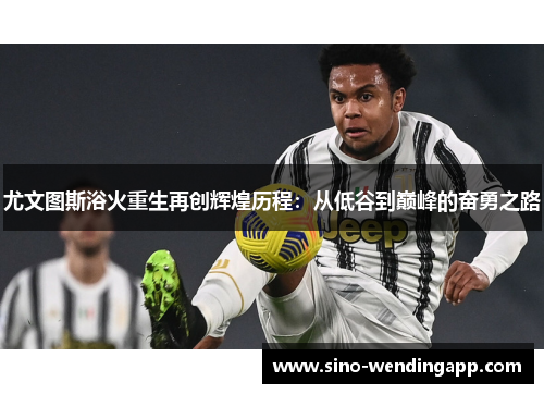尤文图斯浴火重生再创辉煌历程：从低谷到巅峰的奋勇之路