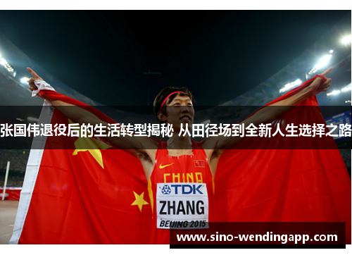 张国伟退役后的生活转型揭秘 从田径场到全新人生选择之路 张国伟退役后的生活转型揭秘 从田径场到全新人生选择之路
