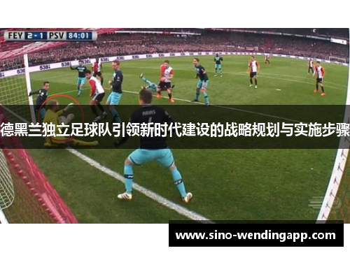 德黑兰独立足球队引领新时代建设的战略规划与实施步骤