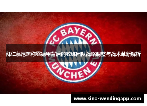 拜仁慕尼黑称霸德甲背后的教练团队战略调整与战术革新解析 拜仁慕尼黑称霸德甲背后的教练团队战略调整与战术革新解析