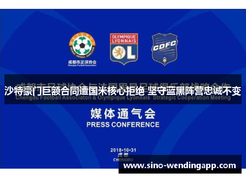 沙特豪门巨额合同遭国米核心拒绝 坚守蓝黑阵营忠诚不变 沙特豪门巨额合同遭国米核心拒绝 坚守蓝黑阵营忠诚不变