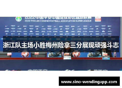浙江队主场小胜梅州险拿三分展现顽强斗志 浙江队主场小胜梅州险拿三分展现顽强斗志