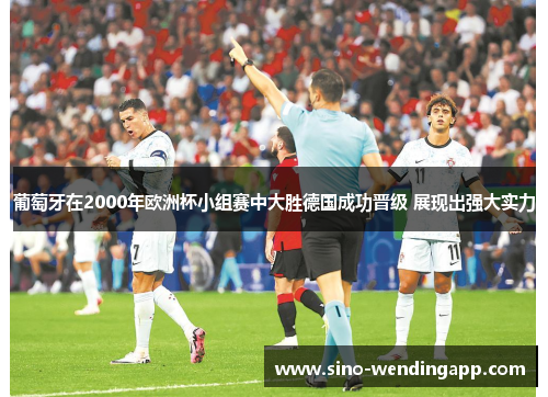 葡萄牙在2000年欧洲杯小组赛中大胜德国成功晋级 展现出强大实力