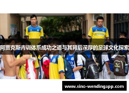 阿贾克斯青训体系成功之道与其背后深厚的足球文化探索