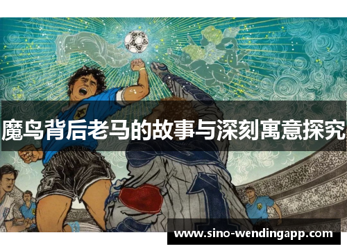 魔鸟背后老马的故事与深刻寓意探究