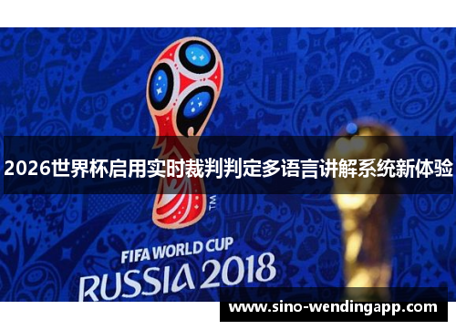 2026世界杯启用实时裁判判定多语言讲解系统新体验