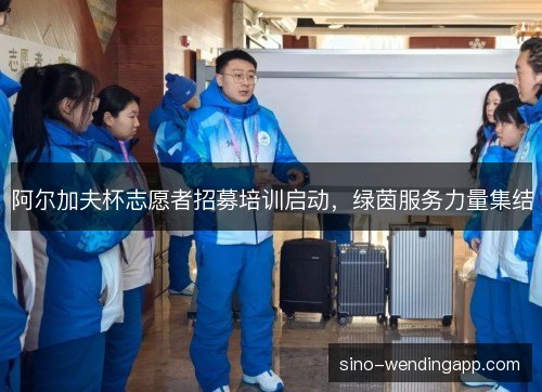 阿尔加夫杯志愿者招募培训启动，绿茵服务力量集结